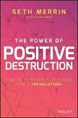 The Power of Positive Destruction: How to Turn a Business Idea into a Revolution by Seth Merrin, with Carlye Adler